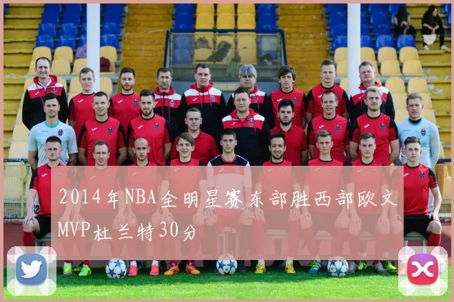 2014年NBA全明星赛东部胜西部欧文MVP杜兰特30分